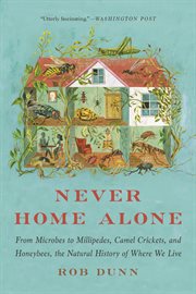 Never Home Alone : From Microbes to Millipedes, Camel Crickets, and Honeybees, the Natural History of Where We Live cover image cdn