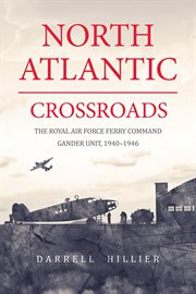 North Atlantic Crossroads: The Royal Air Force Ferry Command Gander Unit, 1940-1946 : The Royal Air Force Ferry Command Gander Unit, 1940 cover image cdn