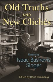 Old Truths and New Clichés : Essays by Isaac Bashevis Singer cover image cdn