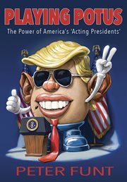 Playing POTUS : the power of America's 'acting Presidents' cover image cdn