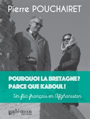 Pourquoi la Bretagne ? Parce que Kaboul ! : Un flic en Afghanistan cover image cdn