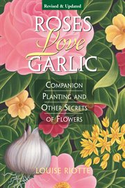 Roses Love Garlic : Companion Planting and Other Secrets of Flowers cover image cdn