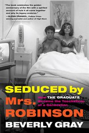 Seduced by Mrs. Robinson : How "The Graduate" Became the Touchstone of a Generation cover image cdn