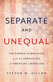 Separate and Unequal : The Kerner Commission and the Unraveling of American Liberalism cover image cdn