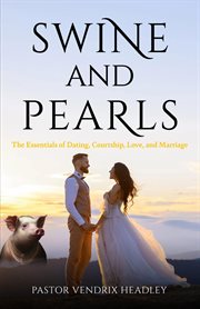 Swine and Pearls : The Essentials of Dating, Courtship, Love, and Marriage cover image cdn