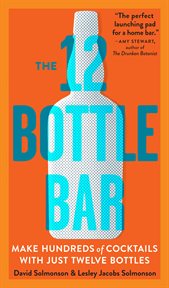The 12 Bottle Bar : Make Hundreds of Cocktails with Just Twelve Bottles cover image cdn