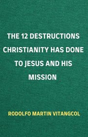 The 12 Destructions Christianity Has Done to Jesus and His Mission cover image cdn