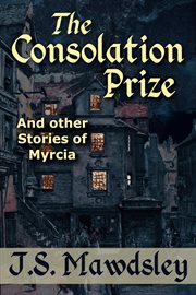 The Consolation Prize: And Other Stories of Myrcia : and other stories of Myrcia cover image cdn