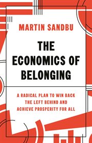 The Economics of Belonging : A Radical Plan to Win Back the Left Behind and Achieve Prosperity for All cover image cdn