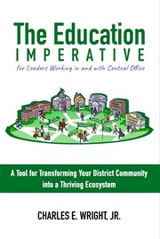 The Education Imperative for Leaders Working in and With Central Office Leaders : A Tool for Transforming Your District Community into a Thriving Ecosystem cover image cdn
