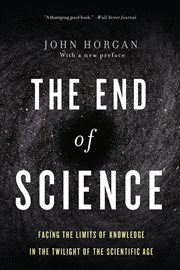 The End Of Science : Facing the Limits of Knowledge in the Twilight of the Scientific Age cover image cdn