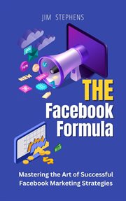 The Facebook Formula : Mastering the Art of Successful Facebook Marketing Strategies cover image cdn