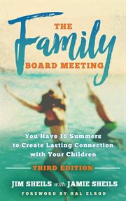 The Family Board Meeting : You Have 18 Summers to Create Lasting Connection with Your Children cover image cdn
