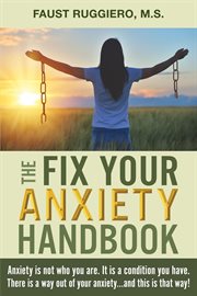 The Fix Your Anxiety Handbook : Anxiety is not who you are. It is a condition you have. There is a way out of your anxiety...and thi cover image cdn