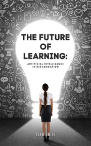 The Future of Learning: Artificial Intelligence in K12 Education : Artificial Intelligence in K12 Education cover image cdn