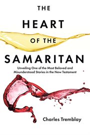 The Heart of the Samaritan : Unveiling One of the Most Beloved and Misunderstood Stories in the New Testament cover image cdn
