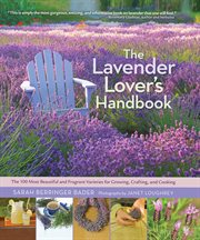 The Lavender Lover's Handbook : The 100 Most Beautiful and Fragrant Varieties for Growing, Crafting, and Cooking cover image cdn