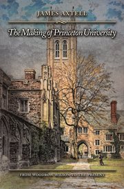 The Making of Princeton University : From Woodrow Wilson to the Present cover image cdn