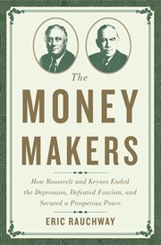 The Money Makers : How Roosevelt and Keynes Ended the Depression, Defeated Fascism, and Secured a Prosperous Peace cover image cdn