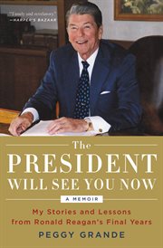 The President Will See You Now : My Stories and Lessons from Ronald Reagan's Final Years cover image cdn