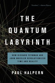 The Quantum Labyrinth : How Richard Feynman and John Wheeler Revolutionized Time and Reality cover image cdn