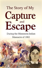 The Story of My Capture and Escape During the Minnesota Indian Massacre of 1862 (1904) cover image cdn