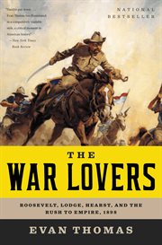 The War Lovers : Roosevelt, Lodge, Hearst, and the Rush to Empire, 1898 cover image cdn