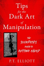 Tips for the Dark Art of Manipulation : the sociopath's guide to getting ahead cover image cdn