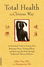 Total Health the Chinese Way : An Essential Guide to Easing Pain, Reducing Stress, Treating Illness, and Restoring the Body through cover image cdn