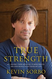True Strength : My Journey from Hercules to Mere Mortal -- and How Nearly Dying Saved My Life cover image cdn