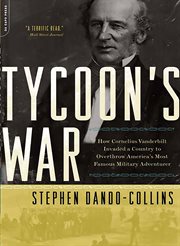 Tycoon's War : How Cornelius Vanderbilt Invaded a Country to Overthrow America's Most Famous Military Adventurer cover image cdn