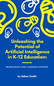 Unleashing the Potential of Artificial Intelligence in K-12 Education: Reimagining How Learning Happ : 12 Education cover image cdn