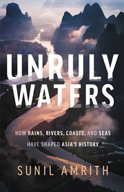 Unruly Waters : How Rains, Rivers, Coasts, and Seas Have Shaped Asia's History cover image cdn