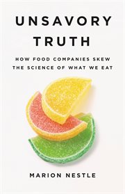 Unsavory Truth : How Food Companies Skew the Science of What We Eat cover image cdn