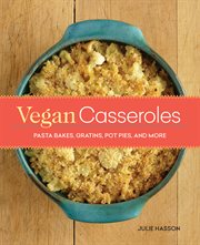 Vegan Casseroles : Pasta Bakes, Gratins, Pot Pies, and More cover image cdn
