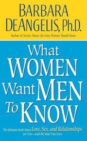What Women Want Men to Know : The Ultimate Book About Love, Sex, and Relationships for You and the Man You Love cover image cdn