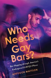 Who Needs Gay Bars? : Bar-Hopping through America's Endangered LGBTQ+ Places cover image cdn