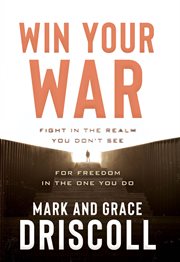 Win Your War : Fight in the Realm You Don't See for Freedom in the One You Do cover image cdn
