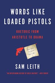 Words Like Loaded Pistols : Rhetoric from Aristotle to Obama cover image cdn