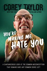 You're Making Me Hate You : A Cantankerous Look at the Common Misconception That Humans Have Any Common Sense Left cover image cdn