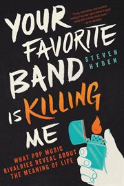 Your Favorite Band Is Killing Me : What Pop Music Rivalries Reveal About the Meaning of Life cover image cdn