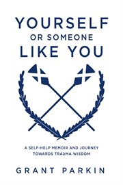 Yourself or Someone Like You : A Self-Help Memoir and Journey Towards Trauma Wisdom cover image cdn