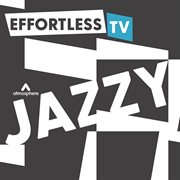 Effortless TV - Jazzy : Jazzy cover image cdn