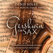 Gershwin on Sax: The Timeless Music Of George Gershwin Featuring Tenor Sax and Orchestra : The Timeless Music Of George Gershwin Featuring Tenor Sax and Orchestra cover image cdn