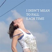 I Didn't Mean to Fall Each Time cover image cdn