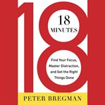 18 Minutes : Find Your Focus, Master Distraction, and Get the Right Things Done cover image cdn
