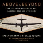 Above and Beyond : John F. Kennedy and America's Most Dangerous Cold War Spy Mission cover image cdn