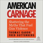 American Carnage : Shattering the Myths That Fuel Gun Violence cover image cdn
