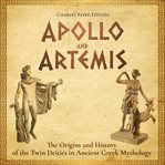 Apollo and Artemis: The Origins and History of the Twin Deities in Ancient Greek Mythology : The Origins and History of the Twin Deities in Ancient Greek Mythology cover image cdn