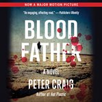 Blood Father : A Novel cover image cdn